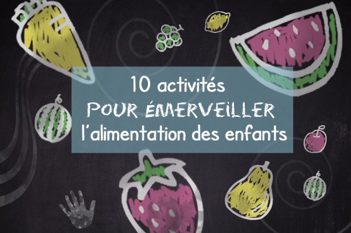 10 activités pour émerveiller l'alimentation des enfants