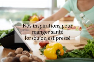 Nos inspirations pour manger santé lorsqu'on est pressé